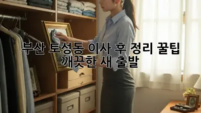 부산 토성동 이사 후 정리 꿀팁✨ 깨끗한 새 출발!
