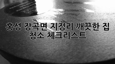 홍성 장곡면 지정리 깨끗한 집 청소 체크리스트 ✨